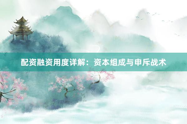 配资融资用度详解：资本组成与申斥战术