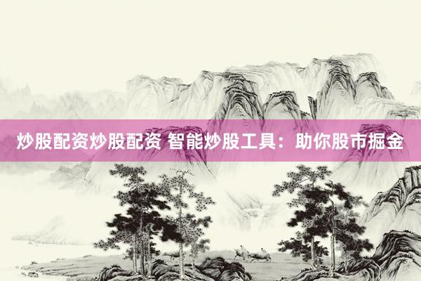 炒股配资炒股配资 智能炒股工具：助你股市掘金