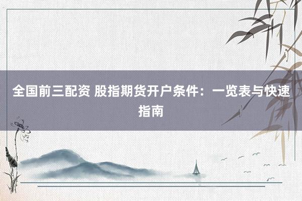 全国前三配资 股指期货开户条件：一览表与快速指南